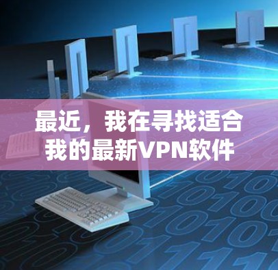 最近，我在寻找适合我的最新VPN软件，特别是翻墙的VPNAPP，因为我的网络被截获或被封锁，对正常上网造成了不便。我考虑了一些不同的VPN软件，并进行了一些评估，以下是我对这些软件的总结和建议