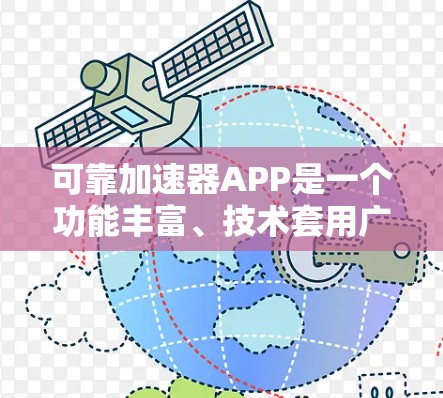 可靠加速器APP是一个功能丰富、技术套用广泛的应用程序，旨在提升下载速度。以下是对该应用的详细介绍
