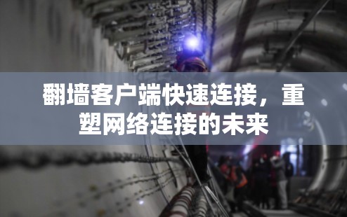 翻墙客户端快速连接，重塑网络连接的未来